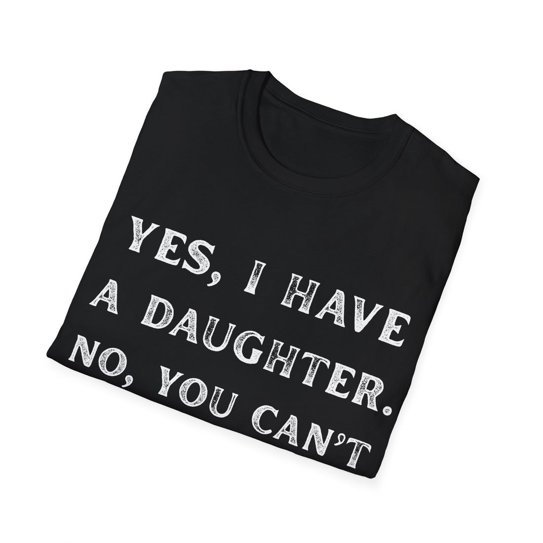 “Yes, I Have a Daughter. No, You Can’t Date Her.” Tee
