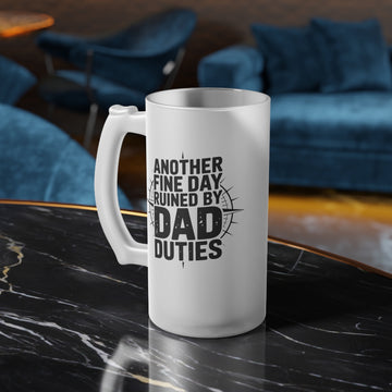 “Another Fine Day Ruined by Dad Duties” Frosted Beer Mug