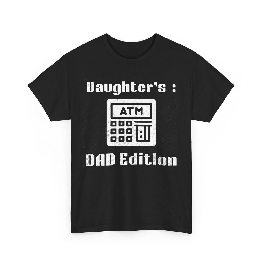 Daughter’s ATM: Dad Edition T-Shirt.